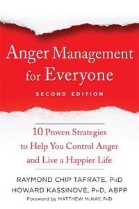 Cover image for Anger Management for Everyone: Ten Proven Strategies to Help You Control Anger and Live a Happier Life