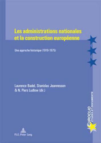 Les Administrations Nationales Et La Construction Europeenne: Une Approche Historique (1919-1975)