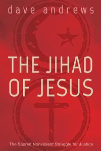 Cover image for The Jihad of Jesus: The Sacred Nonviolent Struggle for Justice