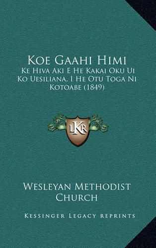 Cover image for Koe Gaahi Himi: Ke Hiva Aki E He Kakai Oku Ui Ko Uesiliana, I He Otu Toga Ni Kotoabe (1849)