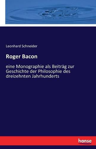 Cover image for Roger Bacon: eine Monographie als Beitrag zur Geschichte der Philosophie des dreizehnten Jahrhunderts