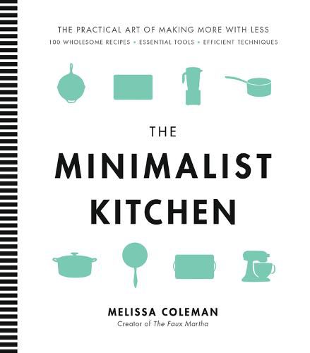 Cover image for The Minimalist Kitchen: 100 Wholesome Recipes, 36 Essential Tools, and Efficient Techniques