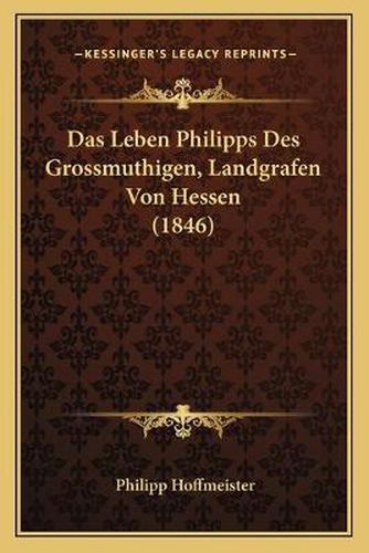 Cover image for Das Leben Philipps Des Grossmuthigen, Landgrafen Von Hessen (1846)