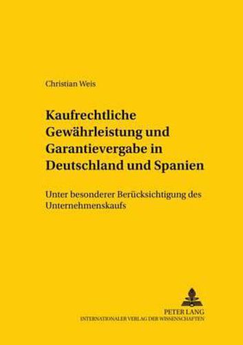 Kaufrechtliche Gewaehrleistung Und Garantievergabe in Deutschland Und Spanien: Unter Besonderer Beruecksichtigung Des Unternehmenskaufs