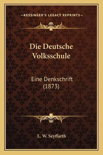 Cover image for Die Deutsche Volksschule: Eine Denkschrift (1873)