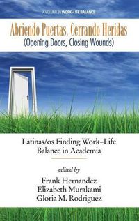 Cover image for Abriendo Puertas, Cerrando Heridas ( Opening Doors, Closing Wounds): Latinas/os Finding Work-Life Balance in Academia