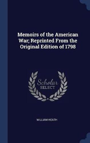 Memoirs of the American War; Reprinted from the Original Edition of 1798