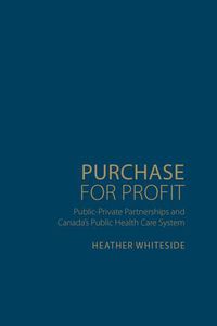 Cover image for Purchase for Profit: Public-Private Partnerships and Canada's Public Health Care System