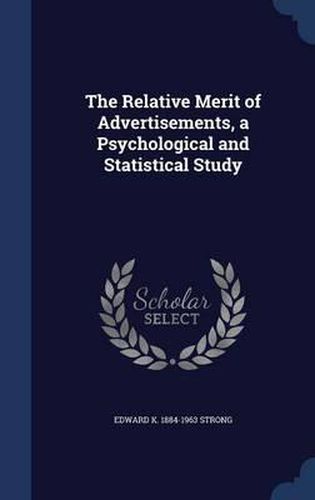 Cover image for The Relative Merit of Advertisements, a Psychological and Statistical Study