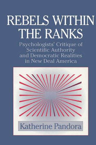 Cover image for Rebels within the Ranks: Psychologists' Critique of Scientific Authority and Democratic Realities in New Deal America