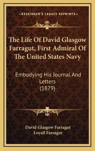 Cover image for The Life of David Glasgow Farragut, First Admiral of the United States Navy: Embodying His Journal and Letters (1879)
