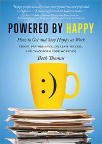 Cover image for Powered by Happy: How to Get and Stay Happy at Work (Boost Performance, Increase Success, and Transform Your Workday)