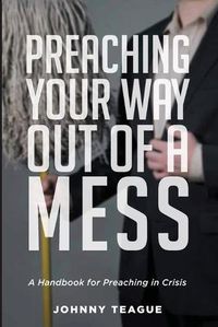 Cover image for Preaching Your Way Out of a Mess: A Handbook for Preaching in a Crisis