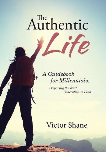 Cover image for The Authentic Life: A Guidebook for Millennials: Preparing the Next Generation to Lead