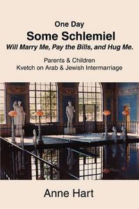 Cover image for One Day Some Schlemiel Will Marry ME, Pay the Bills, and Hug ME.:Parents & Children Kvetch on Arab & Jewish Intermarriage
