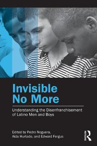 Cover image for Invisible No More: Understanding the Disenfranchisement of Latino Men and Boys