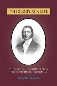 Cover image for Theology as a Life: Theological Discourses from J.H. Thornwell