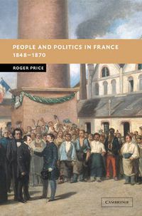 Cover image for People and Politics in France, 1848-1870