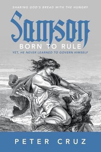 Cover image for Samson - Born to Rule: Yet, He never learned to govern Himself