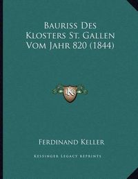 Cover image for Bauriss Des Klosters St. Gallen Vom Jahr 820 (1844)