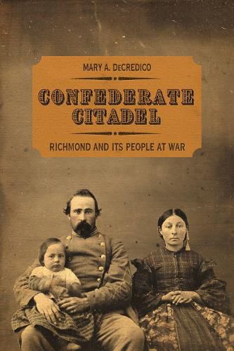 Cover image for Confederate Citadel: Richmond and Its People at War