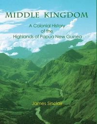 Cover image for Middle Kingdom: A Colonial History of the Highlands of Papua New Guinea