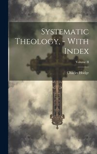 Cover image for Systematic Theology, - With Index; Volume II