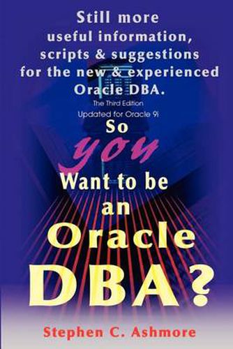 Cover image for So You Want to Be an Oracle DBA?: Still More Useful Information, Scripts and Suggestions for the New and Experienced Oracle DBA.