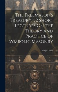 Cover image for The Freemason's Treasury, 52 Short Lectures On the Theory and Practice of Symbolic Masonry