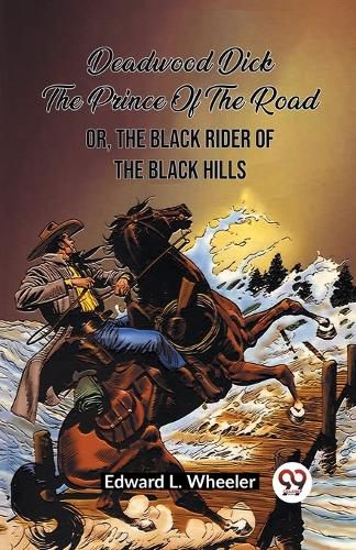 Deadwood Dick The Prince Of The Road Or, The Black Rider Of The Black Hills