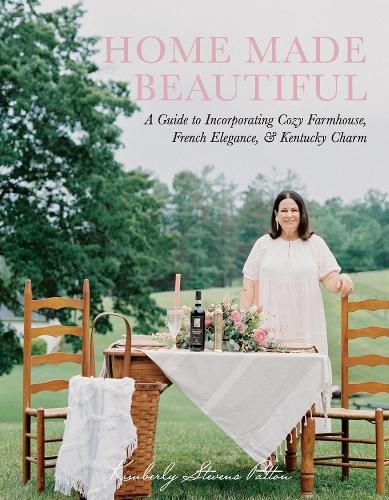 Cover image for Home Made Beautiful: A Guide to Incorporating Cozy Farmhouse, French Elegance, & Kentucky Charm