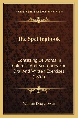 The Spellingbook: Consisting of Words in Columns and Sentences for Oral and Written Exercises (1854)