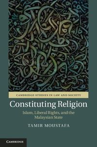 Cover image for Constituting Religion: Islam, Liberal Rights, and the Malaysian State