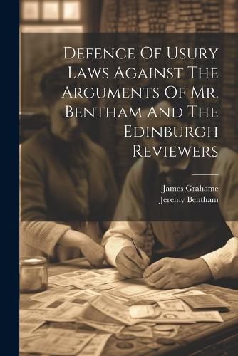 Defence Of Usury Laws Against The Arguments Of Mr. Bentham And The Edinburgh Reviewers