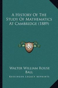 Cover image for A History of the Study of Mathematics at Cambridge (1889)