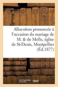 Cover image for Allocution Prononcee A l'Occasion Du Mariage de M. & de Melle En l'Eglise de St-Denis, Montpellier