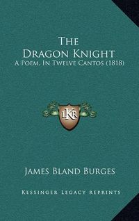 Cover image for The Dragon Knight: A Poem, in Twelve Cantos (1818)