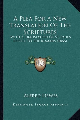 Cover image for A Plea for a New Translation of the Scriptures: With a Translation of St. Paul's Epistle to the Romans (1866)