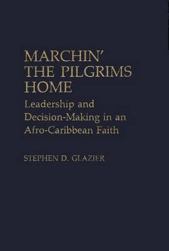 Cover image for Marchin' the Pilgrims Home: Leadership and Decision-Making in an Afro-Caribbean Faith