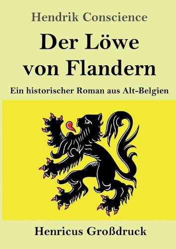 Der Loewe von Flandern (Grossdruck): Ein historischer Roman aus Alt-Belgien