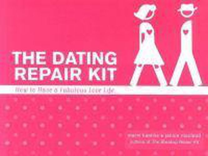 Dating Repair Kit: How to Have a Fabulous Love Life