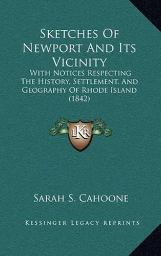 Cover image for Sketches of Newport and Its Vicinity: With Notices Respecting the History, Settlement, and Geography of Rhode Island (1842)