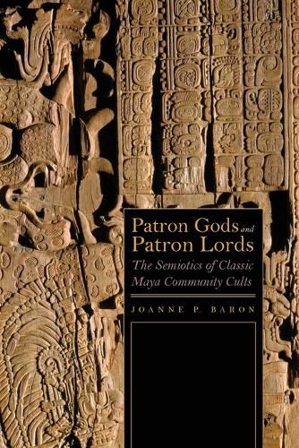 Cover image for Patron Gods and Patron Lords: The Semiotics of Classic Maya Community Cults