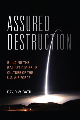 Cover image for Assured Destruction: Building the Ballistic Missile Culture of the U.S. Air Force