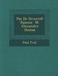 Cover image for Pas de Divorce!: R Ponse M. Alexandre Dumas