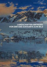 Cover image for Landschaften erfinden: Von der Idee zur Karte zum Bild: Mit Textbeitragen von Klaus-Peter Busse und Nils Buttner