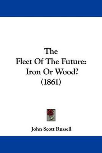 Cover image for The Fleet of the Future: Iron or Wood? (1861)