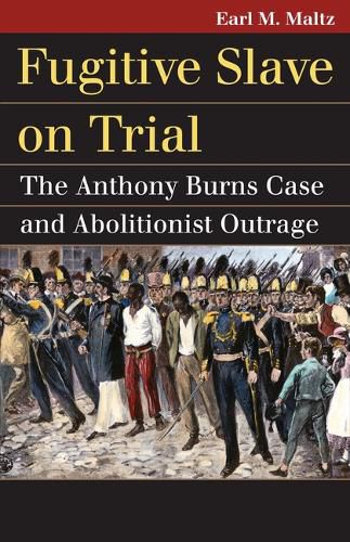 Fugitive Slave on Trial: The Anthony Burns Case and Abolitionist Outrage