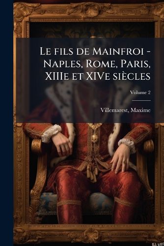 Cover image for Le Fils de Mainfroi - Naples, Rome, Paris, Xiiie Et Xive Si Cles Volume 2