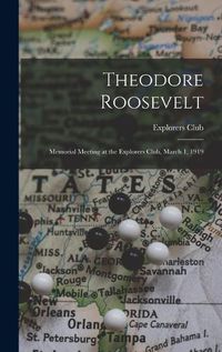 Cover image for Theodore Roosevelt; Memorial Meeting at the Explorers Club, March 1, 1919